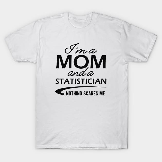 Statistician and Mom - I'm a mom and a statistician nothing scares me T-Shirt by KC Happy Shop